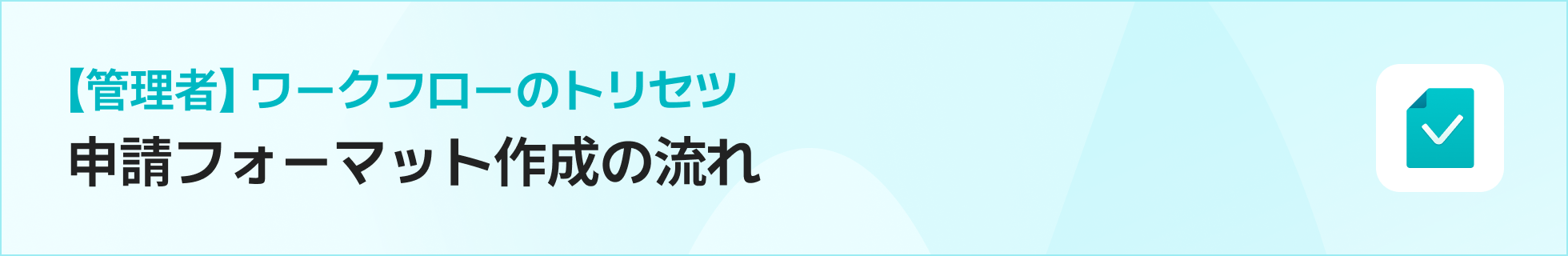 【管理者】ワークフローのトリセツ｜申請フォーマット作成の流れ