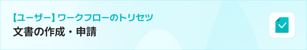 ワークフローのトリセツ｜文書の作成・申請
